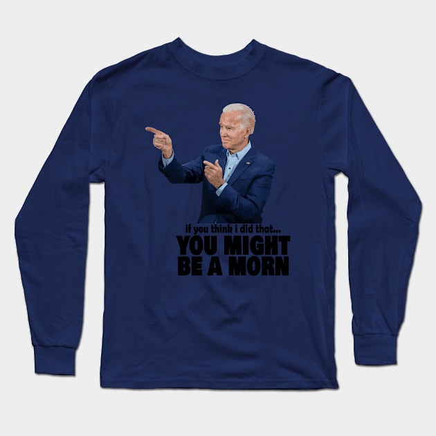 Joe Biden - If you think I did that... you might be a moron Long Sleeve T-Shirt by UntrueHunter